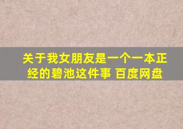 关于我女朋友是一个一本正经的碧池这件事 百度网盘